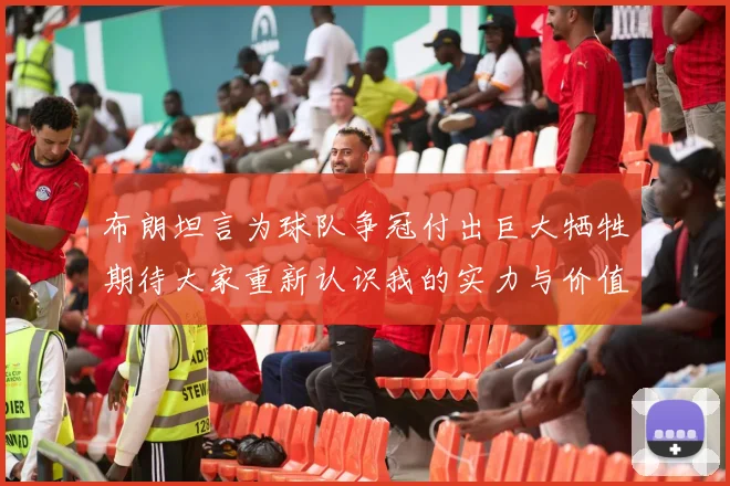 布朗坦言为球队争冠付出巨大牺牲期待大家重新认识我的实力与价值