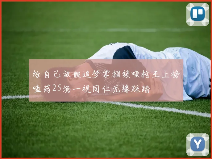 给自己放假追梦掌掴锁喉枪王上榜嗑药25场一视同仁无缘踩踏