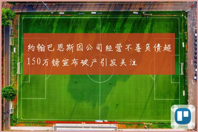 约翰巴恩斯因公司经营不善负债超150万镑宣布破产引发关注
