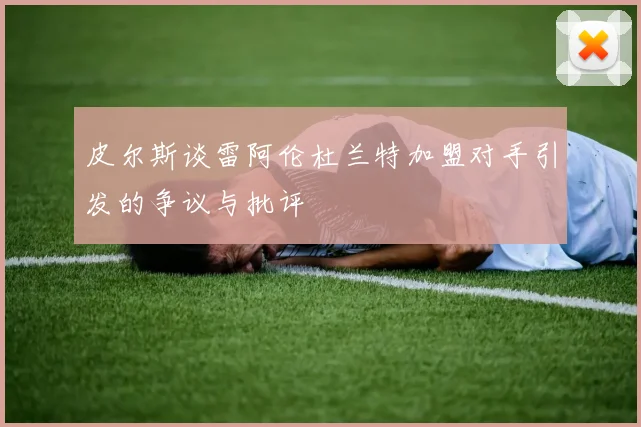 皮尔斯谈雷阿伦杜兰特加盟对手引发的争议与批评
