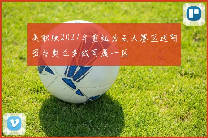 美职联2027年重组为五大赛区迈阿密与奥兰多城同属一区