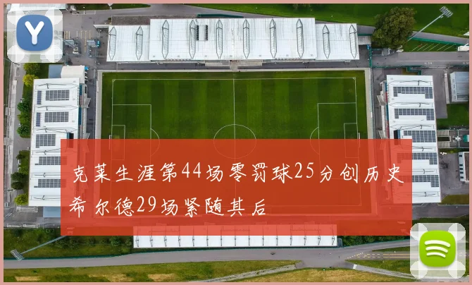 克莱生涯第44场零罚球25分创历史希尔德29场紧随其后