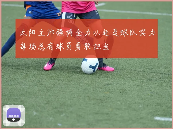太阳主帅强调全力以赴是球队实力每场总有球员勇敢担当